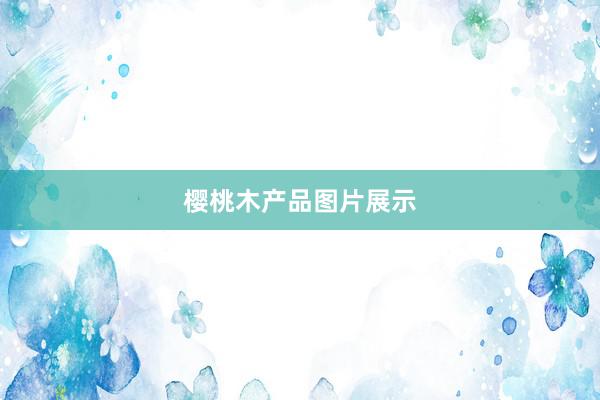 樱桃木产品图片展示